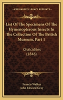 List Of The Specimens Of The Hymenopterous Insects In The Collection Of The British Museum, Part 1: Chalcidites 1168089255 Book Cover