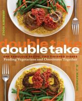 Double Take: One Fabulous Recipe, Two Finished Dishes, Feeding Vegetarians and Omnivores Together 1558324240 Book Cover