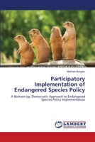 Participatory Implementation of Endangered Species Policy: A Bottom-Up, Democratic Approach to Endangered Species Policy Implementation 3838301617 Book Cover