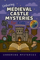 Unboring Medieval Castle Mysteries for Kids: Funny, Fascinating Guide to the Most Baffling Medieval Castle Mysteries, Forgotten Secrets, and Unsolved History (History Mysteries for Kids) B0GS6NRC3Q Book Cover