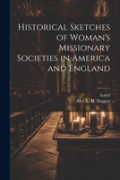 Historical Sketches of Woman's Missionary Societies in America and England 1021384232 Book Cover