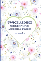 TWICE AS NICE Caring for Twins Log Book & Tracker 12 Weeks: 192 pages | Daily Log Tracker for each Twin, Record Twins Breastfeeding | Bottles | Nappy ... Plus Weekly Planner Diary | Notes | Contacts 1693793369 Book Cover