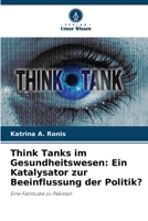 Think Tanks im Gesundheitswesen: Ein Katalysator zur Beeinflussung der Politik?: Eine Fallstudie zu Pakistan 620625304X Book Cover