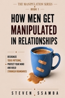 How Men Get Manipulated in Relationships: Recognize Toxic Patterns, Protect Your Mind, and Build Stronger Boundaries B0H96M5M8D Book Cover