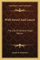 With Sword And Lancet: The Life Of General Hugh Mercer 1428604456 Book Cover