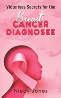 Victorious Secrets for the Breast Cancer Diagnosee 0578839741 Book Cover