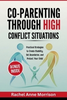 Co-Parenting Through High-Conflict Situations: Practical Strategies to Create Stability, Set Boundaries, and Protect Your Child B0GN9Q4CZJ Book Cover