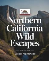 NORTHERN CALIFORNIA WILD ESCAPES 2026: DISCOVER CALIFORNIA’S WILDEST PLACES — NATURE RETREATS, SECRET TRAILS, OFF-GRID ADVENTURES & SUSTAINABLE OUTDOOR TRAVEL B0G57QDYFV Book Cover