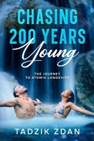 Chasing 200 Years Young: The Journey to Atomic Longevity 1069473502 Book Cover
