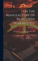 On The Manufacture Of Basic Open Hearth Steel: Paper Read On The 15th Of December, 1890 1022638424 Book Cover