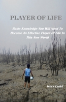 Player of Life : Basic Knowledge You Will Need to Become an Effective Player of Life in This New Worlder 1792354304 Book Cover