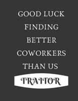 Good Luck Finding Better Coworkers Than Us Traitor: Journal, ruled coworker farewell gift notebook 8*11, With An Interesting Message on the Front 1074445414 Book Cover