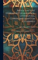 Brevis Linguae Hebraicae Grammatica, Litteratura, Chrestomathia Cum Glossario: In Usum Praelectionum Et Studiorum Privatorum 1021260231 Book Cover