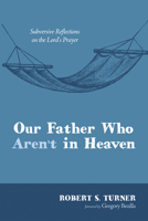 Our Father Who Aren't in Heaven: Subversive Reflections on the Lord's Prayer 1498200974 Book Cover