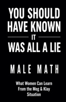 You Should Have Known It Was All a Lie! Male Math What Women Can Learn From the Meg & Klay Situation B0GZPZGXH9 Book Cover