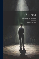 Rienzi: A Play in Five Acts 102250312X Book Cover