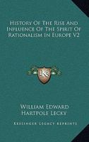 History Of The Rise And Influence Of The Spirit Of Rationalism In Europe V2 1378982487 Book Cover