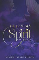 Train My Spirit: A Book on Spiritual Discipline 1797816039 Book Cover