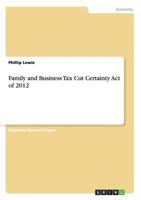 Family and Business Tax Cut Certainty Act of 2012 3656350620 Book Cover