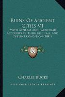 Ruins Of Ancient Cities V1: With General And Particular Accounts Of Their Rise, Fall, And Present Condition 1167006216 Book Cover