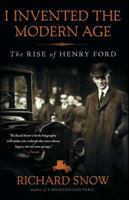 I Invented the Modern Age: The Rise of Henry Ford and the Most Important Car Ever Made 1451645570 Book Cover