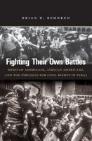 Fighting Their Own Battles: Mexican Americans, African Americans, and the Struggle for Civil Rights in Texas 1469618958 Book Cover