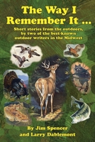 The Way I Remember It ... Short stories from the outdoors, by two of the best-known outdoor writers in the Midwest: Short stories from the outdoors 1735611719 Book Cover
