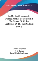 On The South Lancashire Dialect; Rentale De Cokersand; The Names Of All The Gentlemen Of The Best Callinge 1166597857 Book Cover