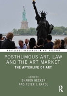 Posthumous Art, Law and the Art Market: The Afterlife of Art 1032028971 Book Cover