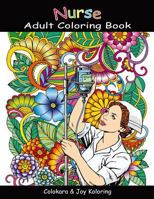 Nurse Adult Coloring Book: Amazing Inspiring Words, Humorous, Peaceful Mind of Nurse and Doctor Coloring Pages for Adult to Get Stress Relieving and Relaxation 173151672X Book Cover