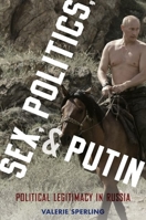 Sex, Politics, and Putin: Political Legitimacy in Russia (Oxford Studies in Culture and Politics) 0199324352 Book Cover