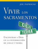 Vivir los sacramentos: Encontrar a Dios en la intersección de cielo y tierra 0829448667 Book Cover