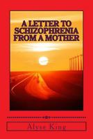 A Letter to Schizophrenia From A Mother: A Mother Recollects Her Children's Twenty-Two Year Journey with Mental Illness 1492910740 Book Cover
