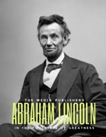 ABRAHAM LINCOLN: In the Footsteps of Greatness: An Intimate Portrait of America's 16th President: The Unraveling Lincoln's Untold Story B0CNZ2VLT1 Book Cover