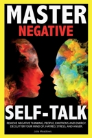 Negative Self Talk: Remove Negative Thinking, People, Emotions and Energy. Declutter your Mind of; Hatred, Stress, and Anger.: Overcome self-Judgment, ... of Distress and Take Control of Your Life 1838365826 Book Cover
