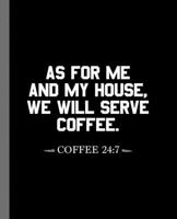 As For Me And My House, We Will Serve Coffee. Coffee 24: 7: A Composition Book For A Coffee Addict 1655206508 Book Cover