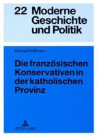 Die Franzoesischen Konservativen in Der Katholischen Provinz: Parteigenese Und Politische Kultur Im Doubs (1900-1930) 3631581661 Book Cover
