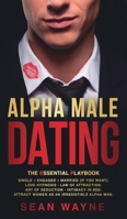 ALPHA MALE DATING. The Essential Playbook: Single → Engaged → Married (If You Want). Love Hypnosis, Law of Attraction, Art of Seduction, ... as an Irresistible Alpha Man. NEW VERSION 1739622987 Book Cover