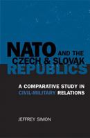 NATO and the Czech and Slovak Republics: A Comparative Study in Civil-Military Relations 0742529037 Book Cover