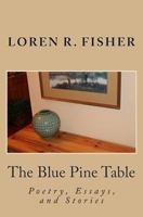 The Blue Pine Table: Poems, Essays, and Stories 1481834355 Book Cover