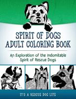 Spirit of Dogs Adult Coloring Book: An Exploration of the Indomitable Spirit of Rescue Dogs 1519194153 Book Cover