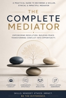 The Complete Mediator: The Art and Science of Resolving Conflicts, Mastering Negotiations, and Facilitating Agreements in Business, Family, and Law B0H79J82X3 Book Cover