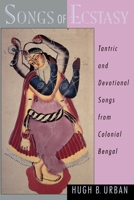 Songs of Ecstasy: Tantric and Devotional Songs from Colonial Bengal 0195139011 Book Cover