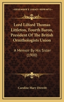 Lord Lilford Thomas Littleton, Fourth Baron F.Z.S.: President of the British Ornithologists' Union 0548637148 Book Cover
