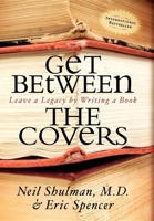 Get Between the Covers: Leave a Legacy by Writing a Book 1600373151 Book Cover