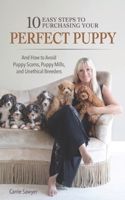 10 Easy Steps to Purchasing Your Perfect Puppy: And How to Avoid Puppy Scams, Puppy Mills, and Unethical Breeders B0CRQK5SF1 Book Cover