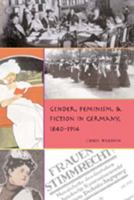 Gender, Feminism, And Fiction in Germany, 1840-1914 (Gender, Sexuality, and Culture) 0820463310 Book Cover