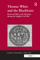 Thomas White and the Blackloists: Between Politics and Theology during the English Civil War 0754658171 Book Cover