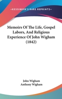 Memoirs Of The Life, Gospel Labors, And Religious Experience Of John Wigham 1120004373 Book Cover