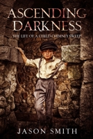 Ascending Darkness: The Life of a Child Chimney Sweep B0CTRDRWN8 Book Cover